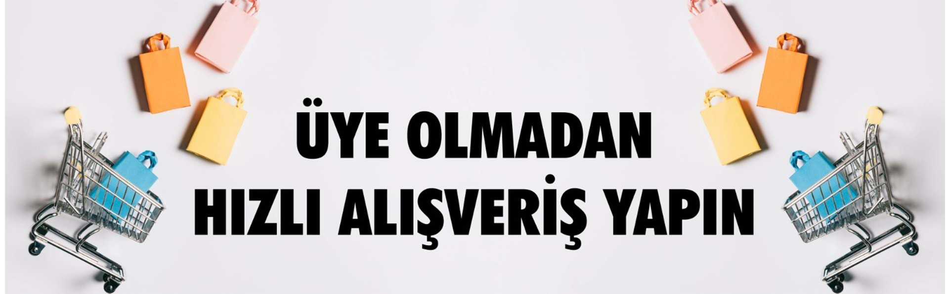 Üye Olmanıza Gerek Yok. Ürünlerinizi Seçin, Kargo Bilgilerinizi Girin, Ödeme Tipinizi Seçin ve İşte Siparişiniz Tamamlandı!